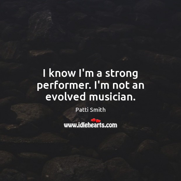 I know I’m a strong performer. I’m not an evolved musician. Image