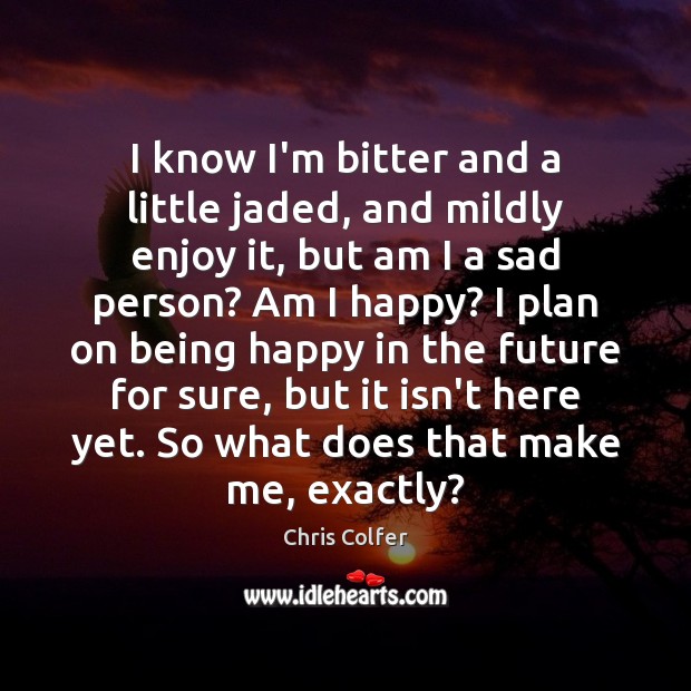 I know I’m bitter and a little jaded, and mildly enjoy it, Chris Colfer Picture Quote