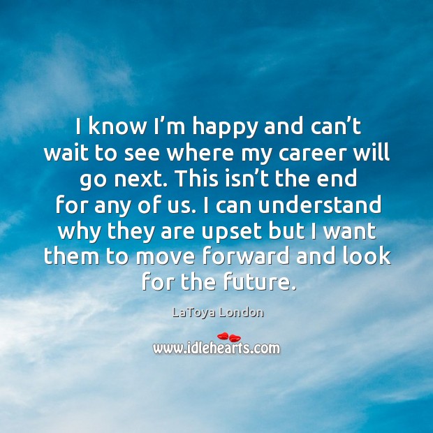I know I’m happy and can’t wait to see where my career will go next. LaToya London Picture Quote