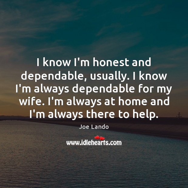 I know I’m honest and dependable, usually. I know I’m always dependable Image