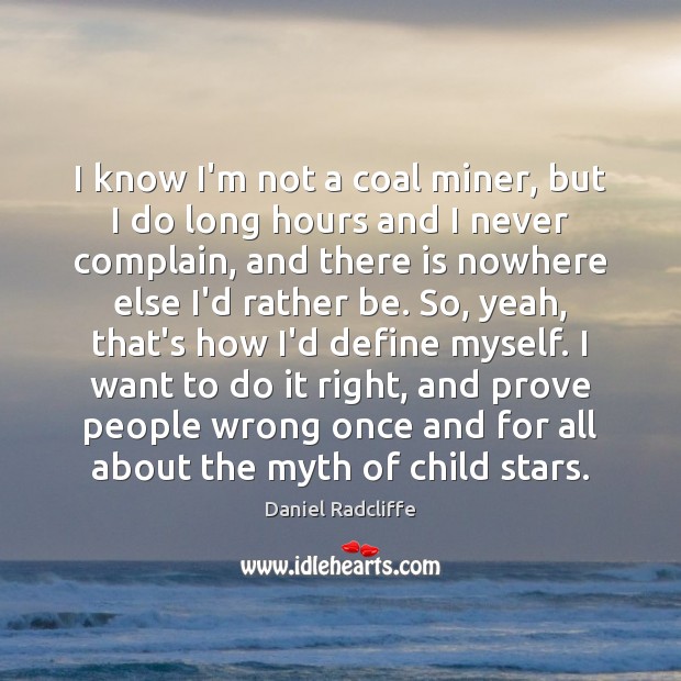 I know I’m not a coal miner, but I do long hours Daniel Radcliffe Picture Quote
