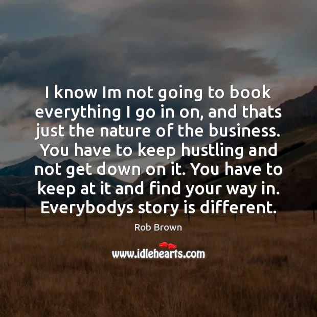I know Im not going to book everything I go in on, Rob Brown Picture Quote