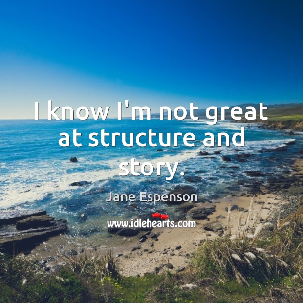 I know I’m not great at structure and story. Jane Espenson Picture Quote