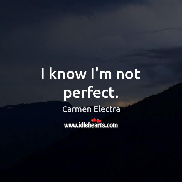 I know I’m not perfect. Carmen Electra Picture Quote