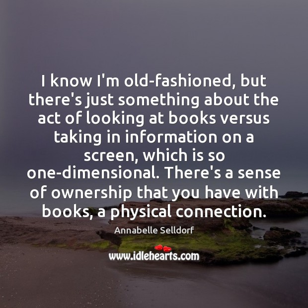 I know I’m old-fashioned, but there’s just something about the act of Annabelle Selldorf Picture Quote