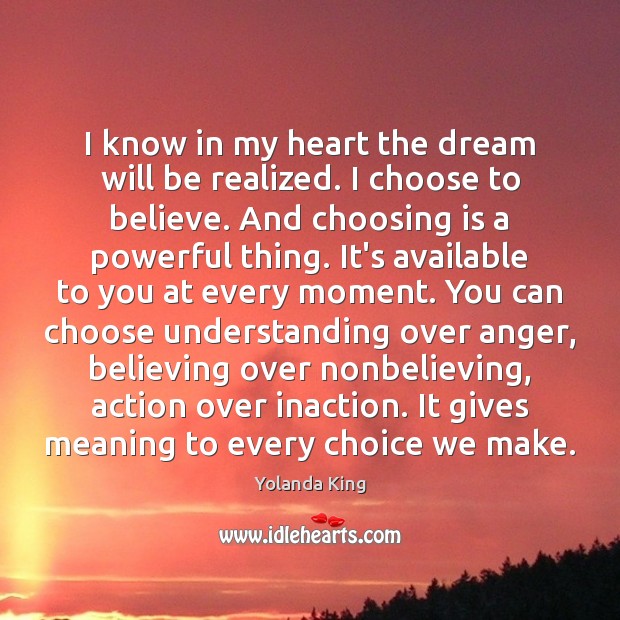 I know in my heart the dream will be realized. I choose Yolanda King Picture Quote