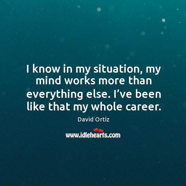 I know in my situation, my mind works more than everything else. I’ve been like that my whole career. Image