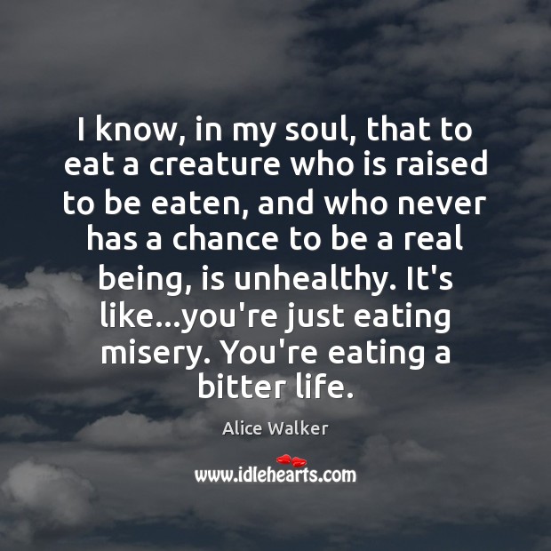 I know, in my soul, that to eat a creature who is Alice Walker Picture Quote