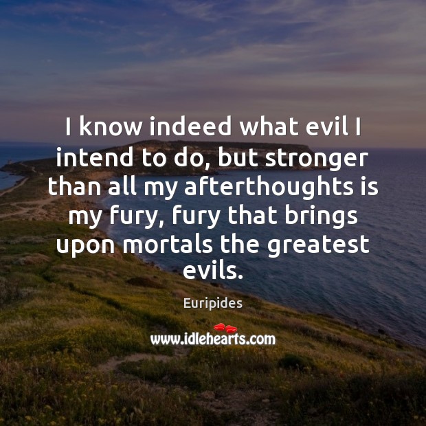 I know indeed what evil I intend to do, but stronger than Euripides Picture Quote