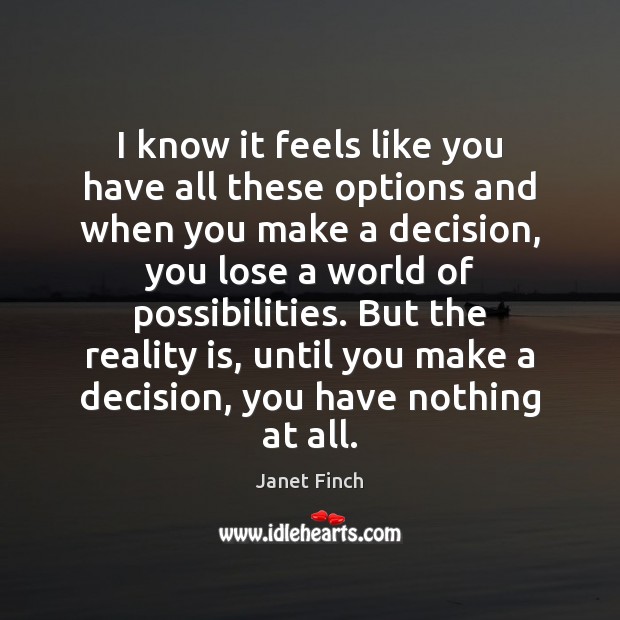 I know it feels like you have all these options and when Janet Finch Picture Quote