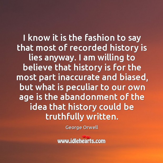 I know it is the fashion to say that most of recorded George Orwell Picture Quote