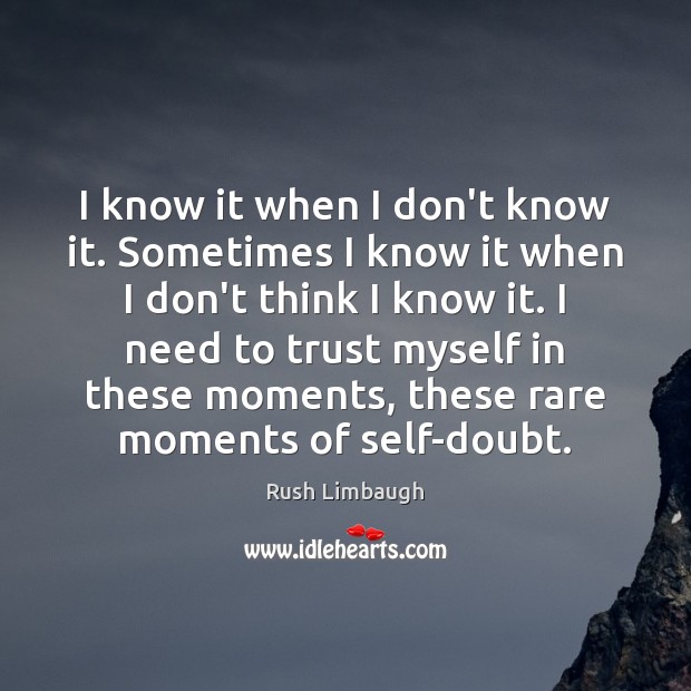 I know it when I don’t know it. Sometimes I know it Rush Limbaugh Picture Quote