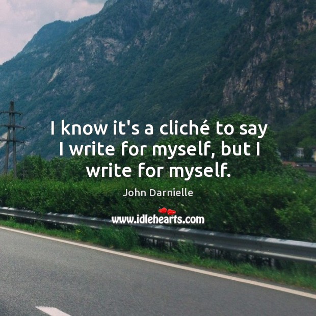 I know it’s a cliché to say I write for myself, but I write for myself. John Darnielle Picture Quote