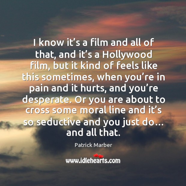 I know it’s a film and all of that, and it’s a hollywood film, but it kind Patrick Marber Picture Quote