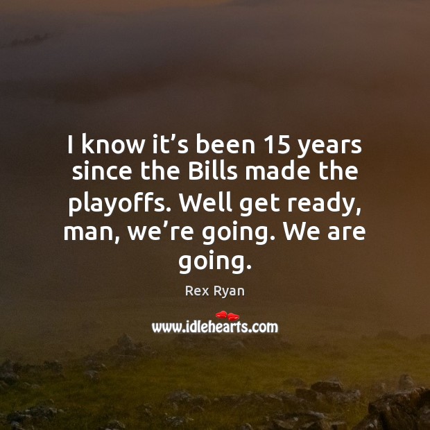 I know it’s been 15 years since the Bills made the playoffs. Rex Ryan Picture Quote