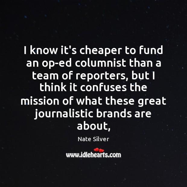 I know it’s cheaper to fund an op-ed columnist than a team Nate Silver Picture Quote