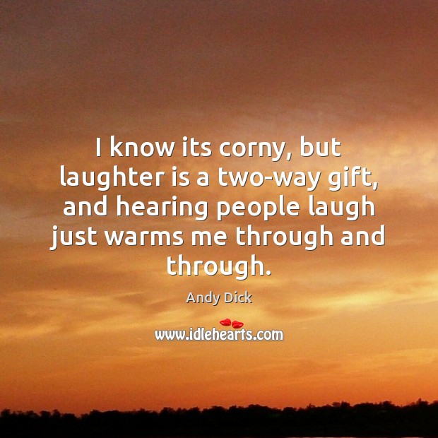 I know its corny, but laughter is a two-way gift, and hearing Image