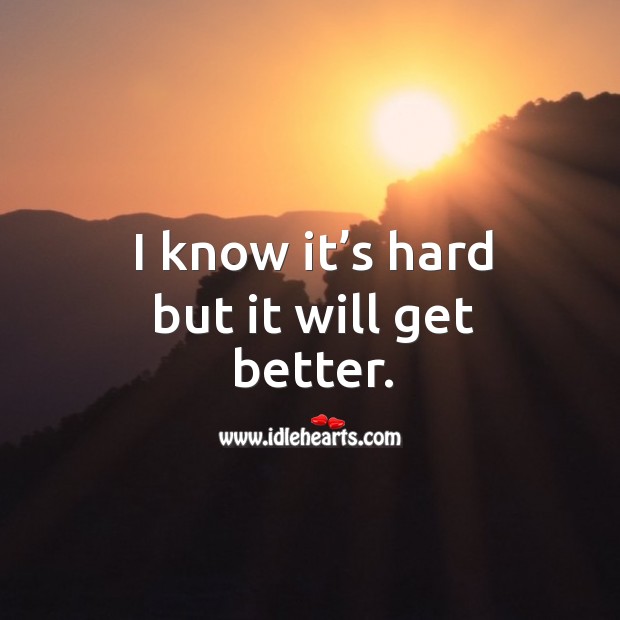 I know it’s hard but it will get better. Image