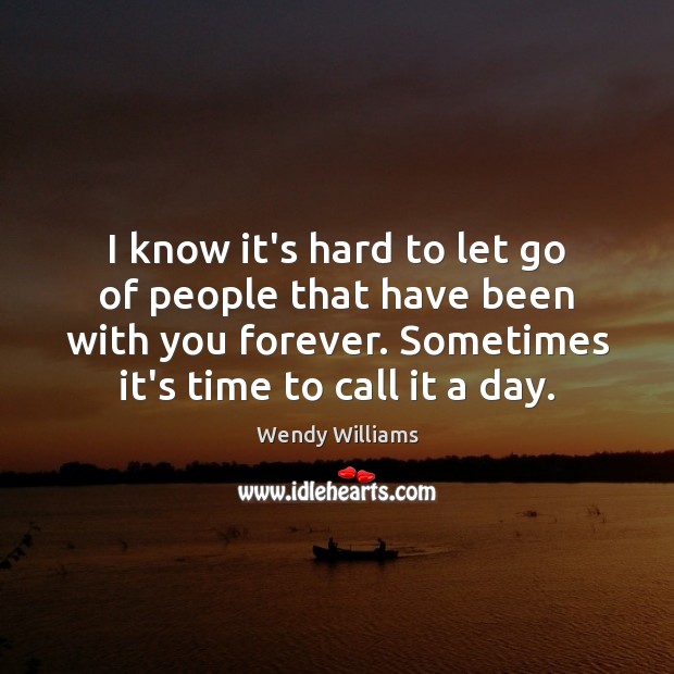 I know it’s hard to let go of people that have been Let Go Quotes Image