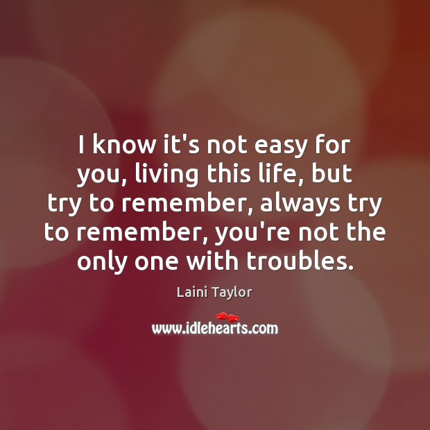 I know it’s not easy for you, living this life, but try Laini Taylor Picture Quote