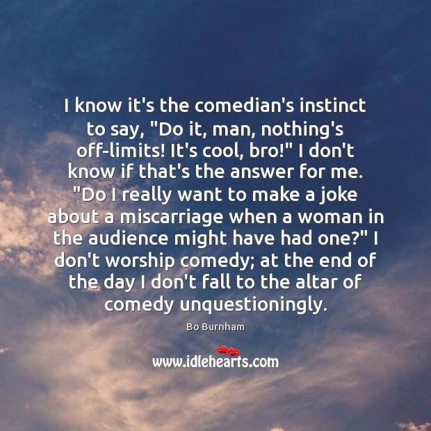 I know it’s the comedian’s instinct to say, “Do it, man, nothing’s Bo Burnham Picture Quote
