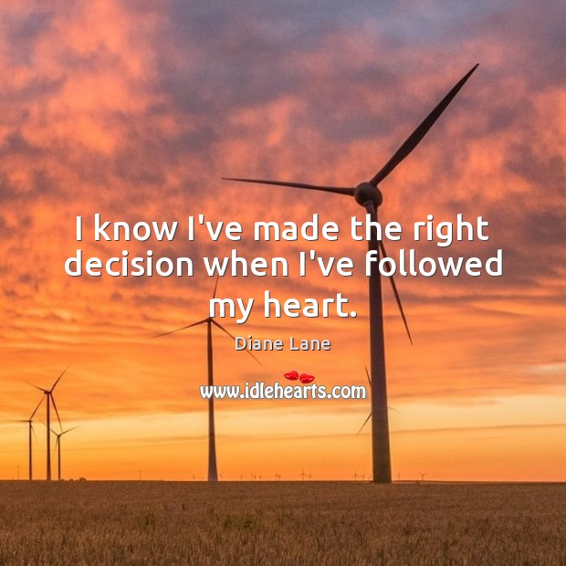 I know I’ve made the right decision when I’ve followed my heart. Image
