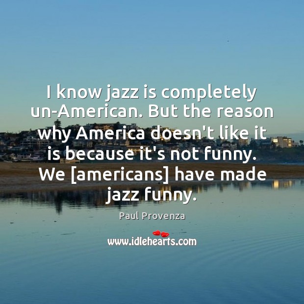 I know jazz is completely un-American. But the reason why America doesn’t Image