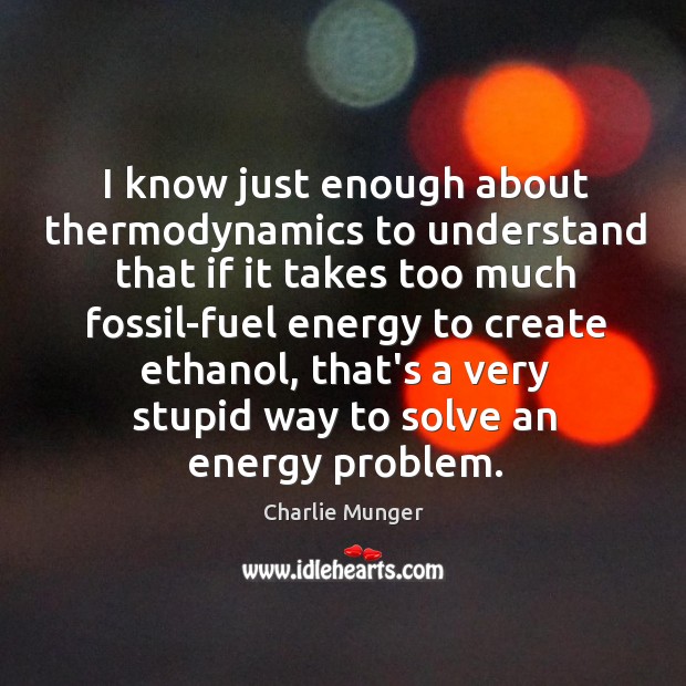 I know just enough about thermodynamics to understand that if it takes Charlie Munger Picture Quote