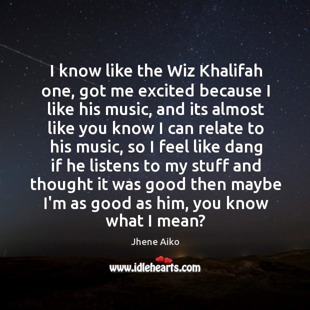 I know like the Wiz Khalifah one, got me excited because I Image