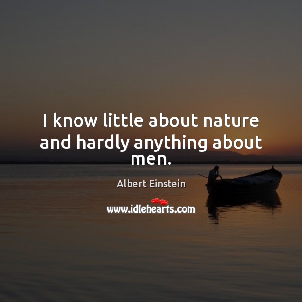 I know little about nature and hardly anything about men. Image