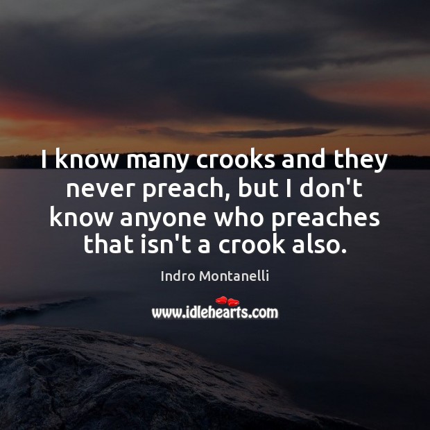 I know many crooks and they never preach, but I don’t know Indro Montanelli Picture Quote