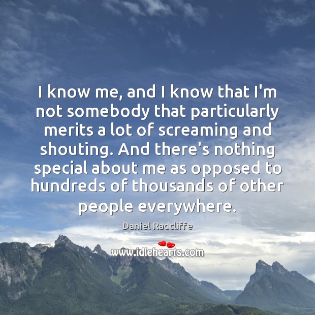 I know me, and I know that I’m not somebody that particularly Daniel Radcliffe Picture Quote