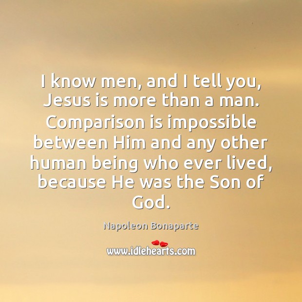 I know men, and I tell you, Jesus is more than a Comparison Quotes Image