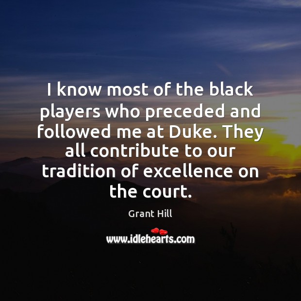 I know most of the black players who preceded and followed me Grant Hill Picture Quote