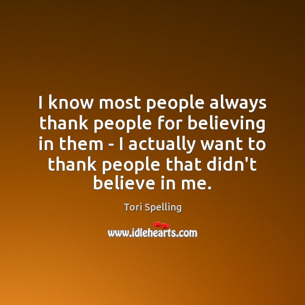 I know most people always thank people for believing in them – Tori Spelling Picture Quote