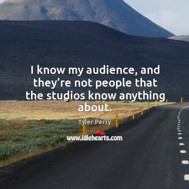 I know my audience, and they’re not people that the studios know anything about. Image