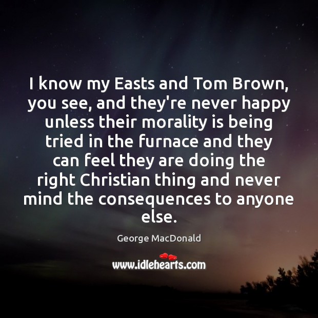 I know my Easts and Tom Brown, you see, and they’re never Image