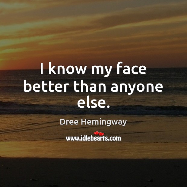 I know my face better than anyone else. Dree Hemingway Picture Quote