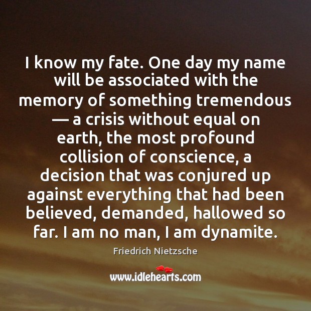 I know my fate. One day my name will be associated with Friedrich Nietzsche Picture Quote