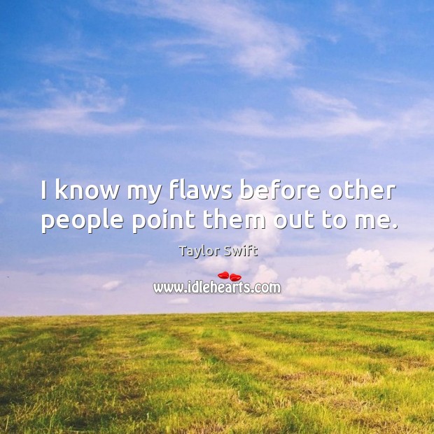 I know my flaws before other people point them out to me. Taylor Swift Picture Quote