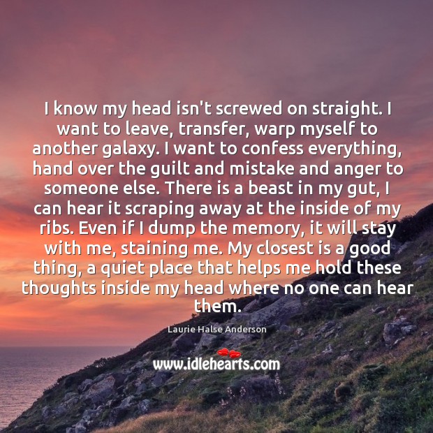 I know my head isn’t screwed on straight. I want to leave, Laurie Halse Anderson Picture Quote