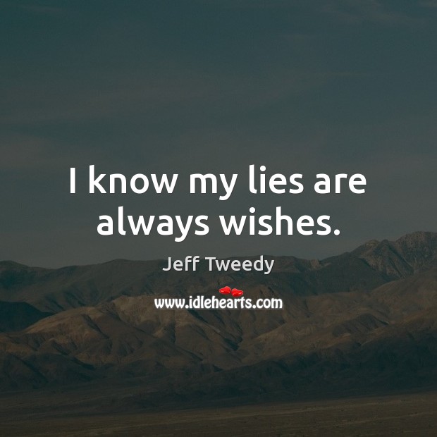 I know my lies are always wishes. Jeff Tweedy Picture Quote