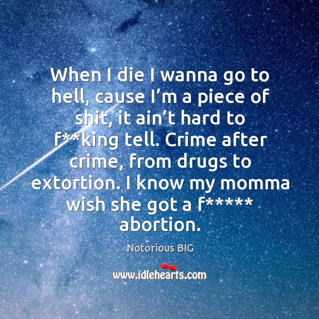 I know my momma wish she got a f***** abortion. Notorious BIG Picture Quote