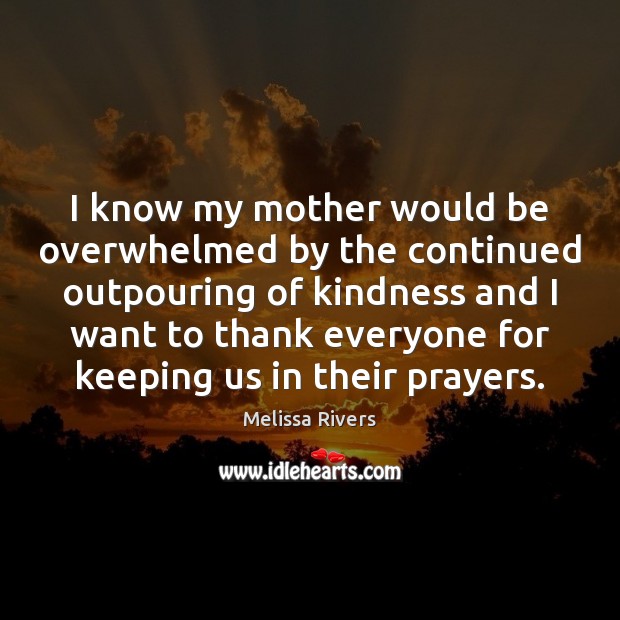 I know my mother would be overwhelmed by the continued outpouring of 