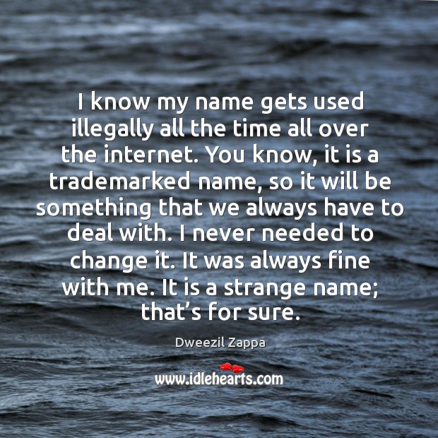 I know my name gets used illegally all the time all over the internet. Dweezil Zappa Picture Quote
