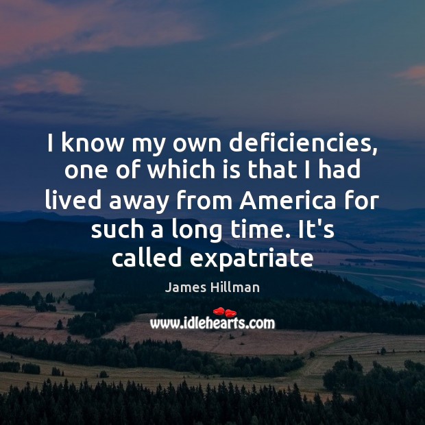 I know my own deficiencies, one of which is that I had James Hillman Picture Quote