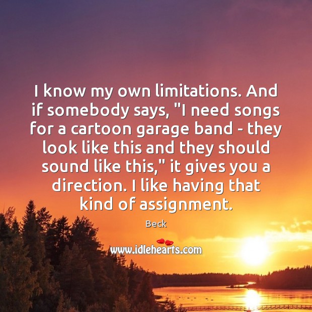 I know my own limitations. And if somebody says, “I need songs Beck Picture Quote