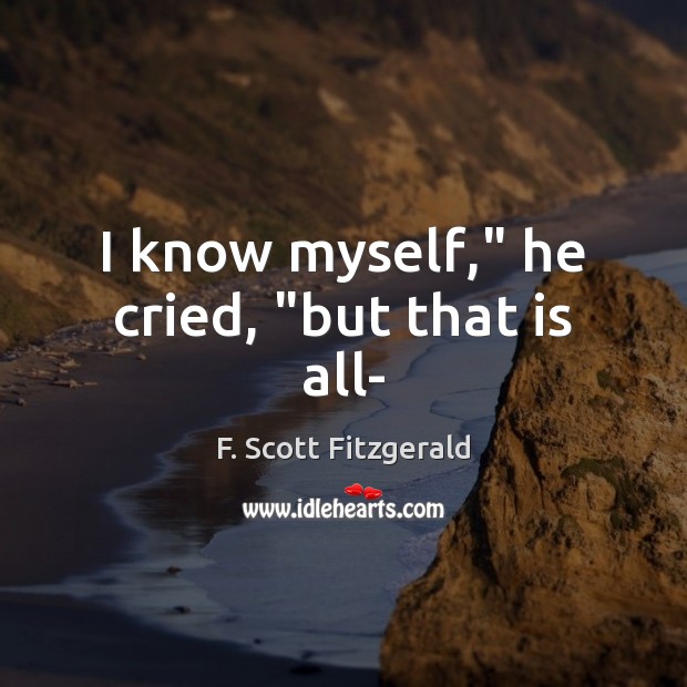 I know myself,” he cried, “but that is all- Image