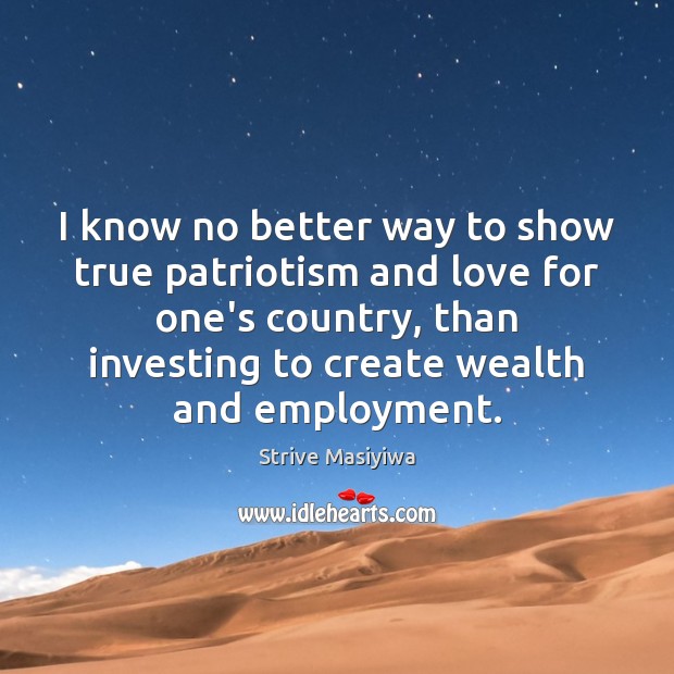I know no better way to show true patriotism and love for Strive Masiyiwa Picture Quote