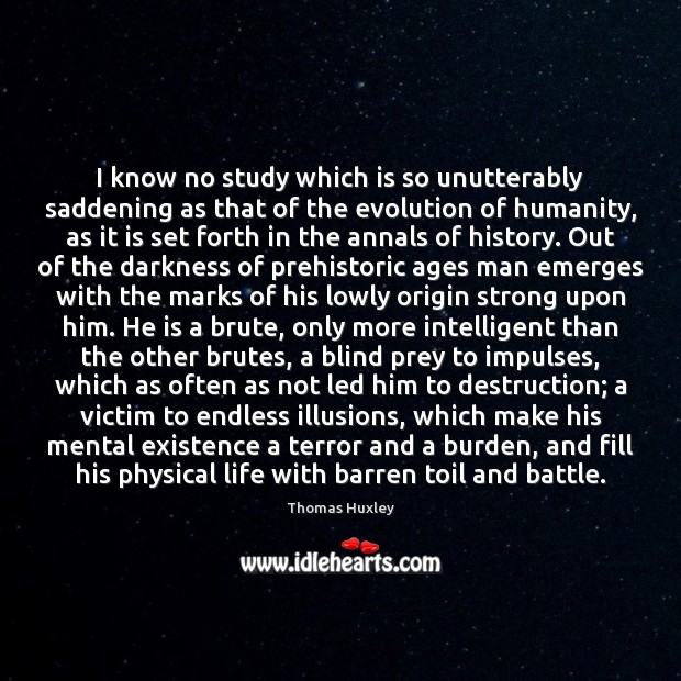 I know no study which is so unutterably saddening as that of Thomas Huxley Picture Quote